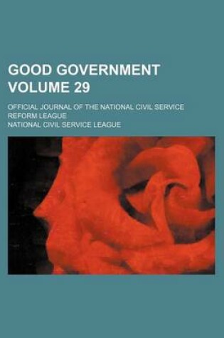 Cover of Good Government Volume 29; Official Journal of the National Civil Service Reform League