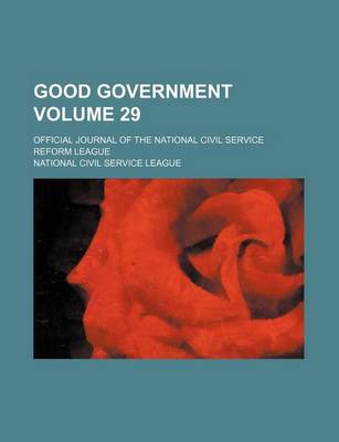 Book cover for Good Government Volume 29; Official Journal of the National Civil Service Reform League