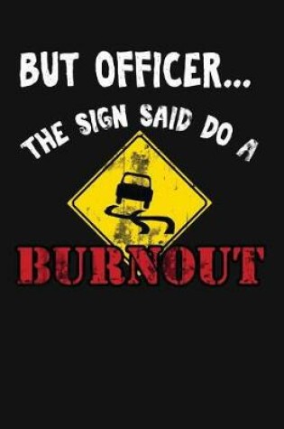 Cover of But Officer The Sign Said Do A Burnout