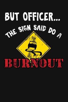 Book cover for But Officer The Sign Said Do A Burnout
