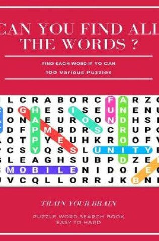 Cover of Can You Find All the Words ? Find Each Word If Yo Can 100 Various Puzzles Train Your Brain Puzzle Word Search Book Easy to Hard