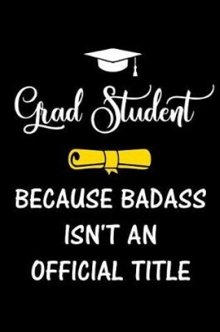 Cover of Grad Student Because Badass Isn't an Official Title