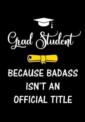 Cover of Grad Student Because Badass Isn't an Official Title