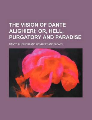 Book cover for The Vision of Dante Alighieri; Or, Hell, Purgatory and Paradise