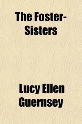 Book cover for The Foster-Sisters; Or, Lucy Corbet's Chronicle