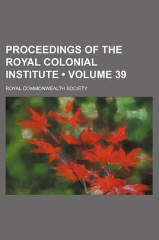 Cover of Proceedings of the Royal Colonial Institute (Volume 39)