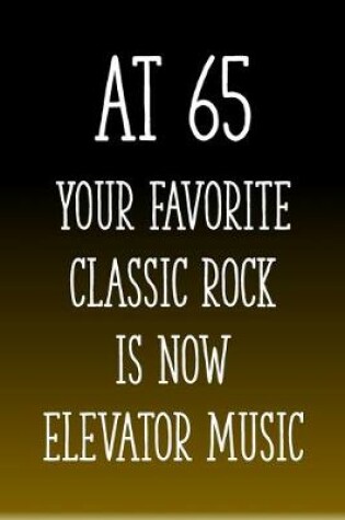 Cover of At 65 You're Favorite Classic Rock is Now Elevator Music