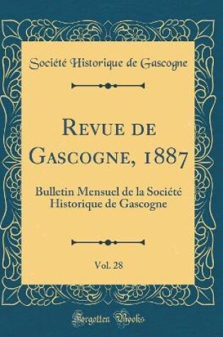 Cover of Revue de Gascogne, 1887, Vol. 28: Bulletin Mensuel de la Société Historique de Gascogne (Classic Reprint)