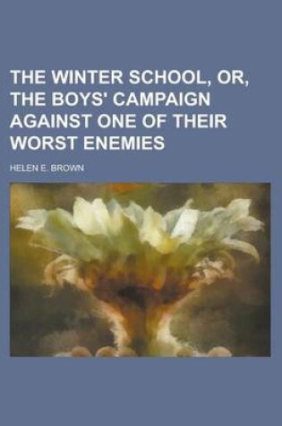 Cover of The Winter School, Or, the Boys' Campaign Against One of Their Worst Enemies