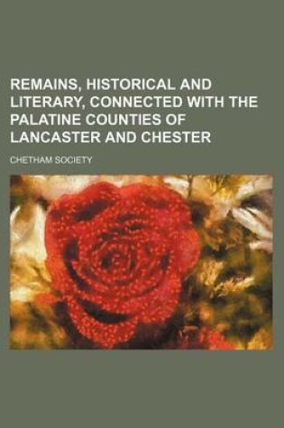 Cover of Remains, Historical and Literary, Connected with the Palatine Counties of Lancaster and Chester (Volume 1; V. 13)