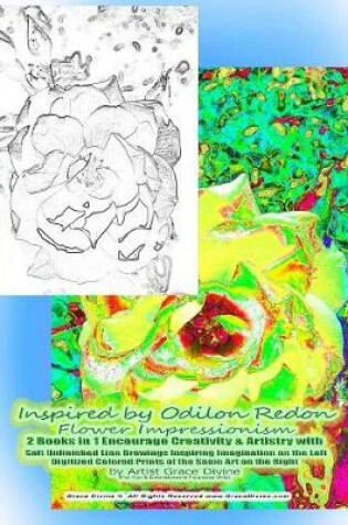 Cover of Inspired by Odilon Redon Flower Impressionism 2 Books in 1 Encourage Creativity & Artistry with Soft Unfinished Line Drawings Inspiring Imagination on the Left Digitized Colored Prints of the Same Art on the Right by Artist Grace Divine