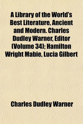 Book cover for A Library of the World's Best Literature, Ancient and Modern. Charles Dudley Warner, Editor (Volume 34); Hamilton Wright Mabie, Lucia Gilbert