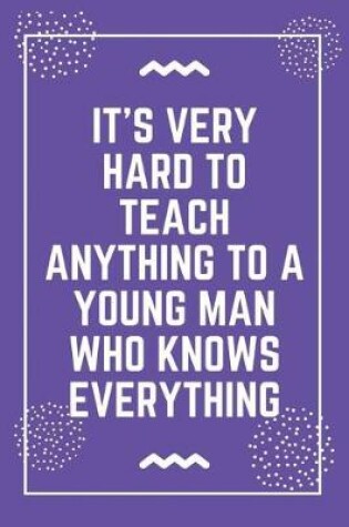 Cover of It's very hard to teach anything to a young man who knows everything