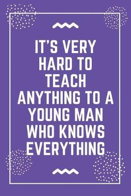 Book cover for It's very hard to teach anything to a young man who knows everything