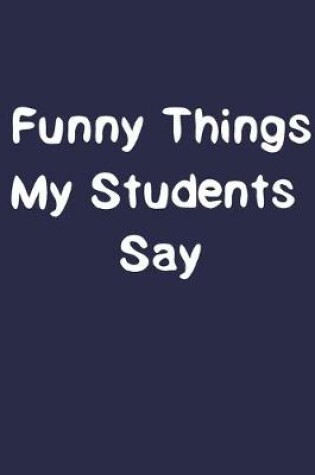 Cover of Funny Things My Students Say.