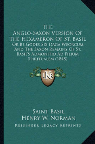 Cover of The Anglo-Saxon Version of the Hexameron of St. Basil the Anglo-Saxon Version of the Hexameron of St. Basil