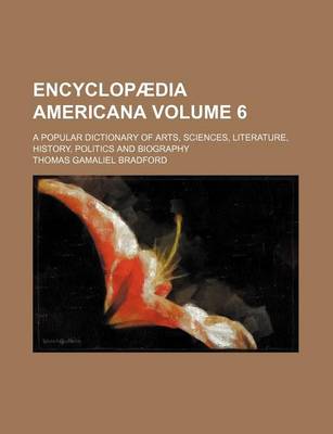 Book cover for Encyclopaedia Americana Volume 6; A Popular Dictionary of Arts, Sciences, Literature, History, Politics and Biography