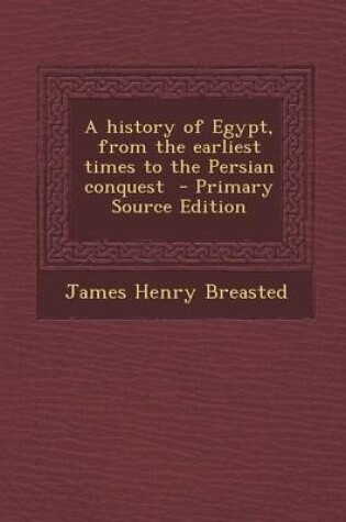 Cover of A History of Egypt, from the Earliest Times to the Persian Conquest - Primary Source Edition