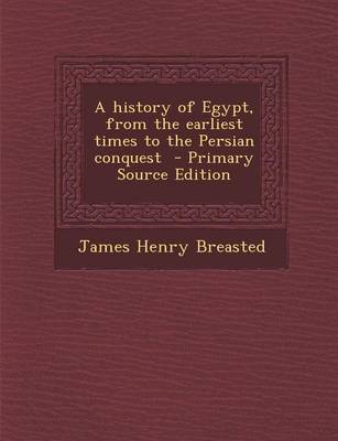 Book cover for A History of Egypt, from the Earliest Times to the Persian Conquest - Primary Source Edition