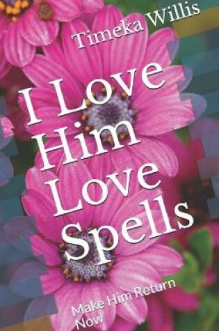 Cover of I Love Him Love Spells