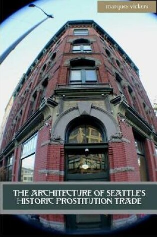 Cover of The Architecture of Seattle's Historic Prostitution Trade