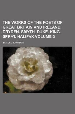 Cover of The Works of the Poets of Great Britain and Ireland Volume 3; Dryden. Smyth. Duke. King. Sprat. Halifax