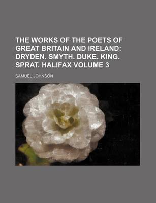 Book cover for The Works of the Poets of Great Britain and Ireland Volume 3; Dryden. Smyth. Duke. King. Sprat. Halifax