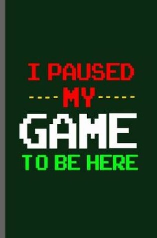 Cover of I paused my Game to be here