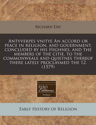 Book cover for Antvverpes Vnitye an Accord or Peace in Religion, and Gouernment, Concluded by His Highnes, and the Members of the Citie, to the Commonweale and Quietnes Thereof There Lately Proclaymed the 12. (1579)