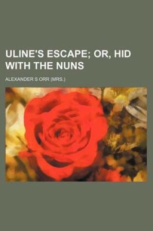 Cover of Uline's Escape; Or, Hid with the Nuns