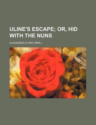 Book cover for Uline's Escape; Or, Hid with the Nuns