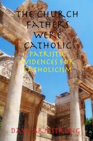 Cover of The Church Fathers Were Catholic: Patristic Evidences for Catholicism