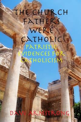 Book cover for The Church Fathers Were Catholic: Patristic Evidences for Catholicism