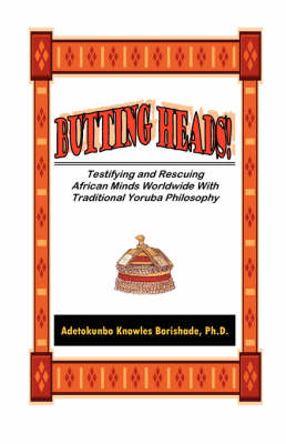 Book cover for Butting Heads! Testifying and Rescuing African Minds Worldwide with Traditional Yoruba Philosophy