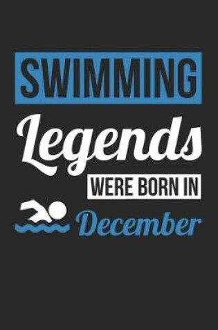 Cover of Swimming Notebook - Swimming Legends Were Born In December - Swimming Journal - Birthday Gift for Swimmer