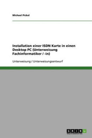Cover of Installation Einer ISDN Karte in Einen Desktop PC (Unterweisung Fachinformatiker / -In)
