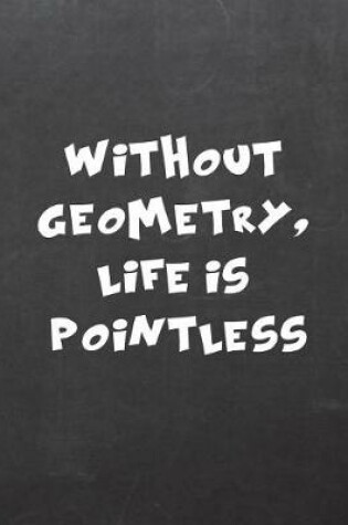 Cover of Without Geometry, Life Is Pointless