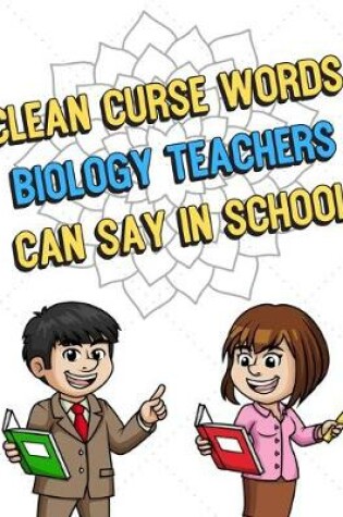 Cover of Clean Curse Words Biology Teachers Can Say In School