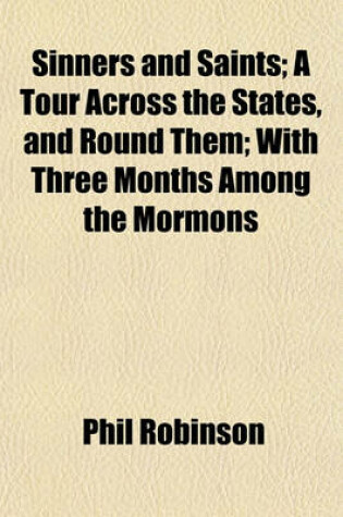 Cover of Sinners and Saints; A Tour Across the States, and Round Them with Three Months Among the Mormons