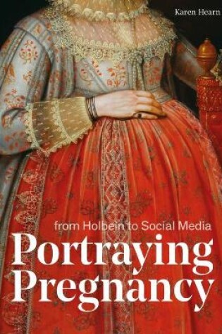 Cover of Portraying Pregnancy: from Holbein to Social Media
