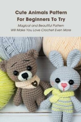 Cover of Cute Animals Pattern For Beginners To Try