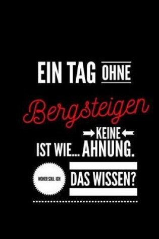 Cover of Ein Tag ohne Bergsteigen ist wie... keine Ahnung. Woher soll ich das Wissen ?