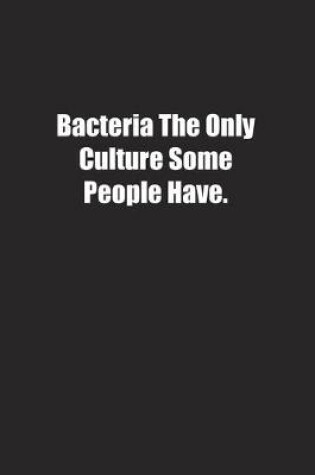 Cover of Bacteria The Only Culture Some People Have.