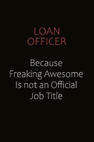 Cover of Loan officer Because Freaking Awesome Is Not An Official job Title