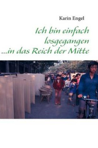 Cover of Ich bin einfach losgegangen ...in das Reich der Mitte