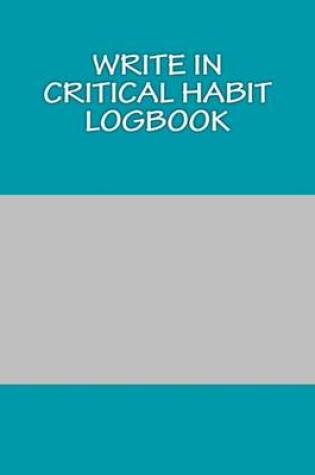 Cover of Write In Critical Habit Logbook