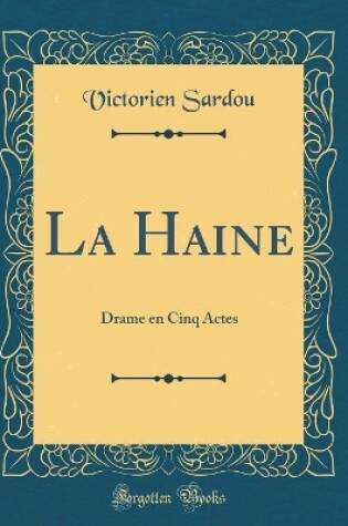 Cover of La Haine: Drame en Cinq Actes (Classic Reprint)