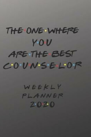 Cover of Counselor Weekly Planner 2020 - The One Where You Are The Best