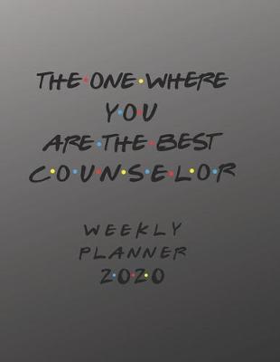 Book cover for Counselor Weekly Planner 2020 - The One Where You Are The Best