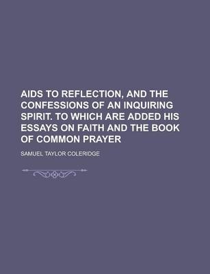 Book cover for AIDS to Reflection, and the Confessions of an Inquiring Spirit. to Which Are Added His Essays on Faith and the Book of Common Prayer
